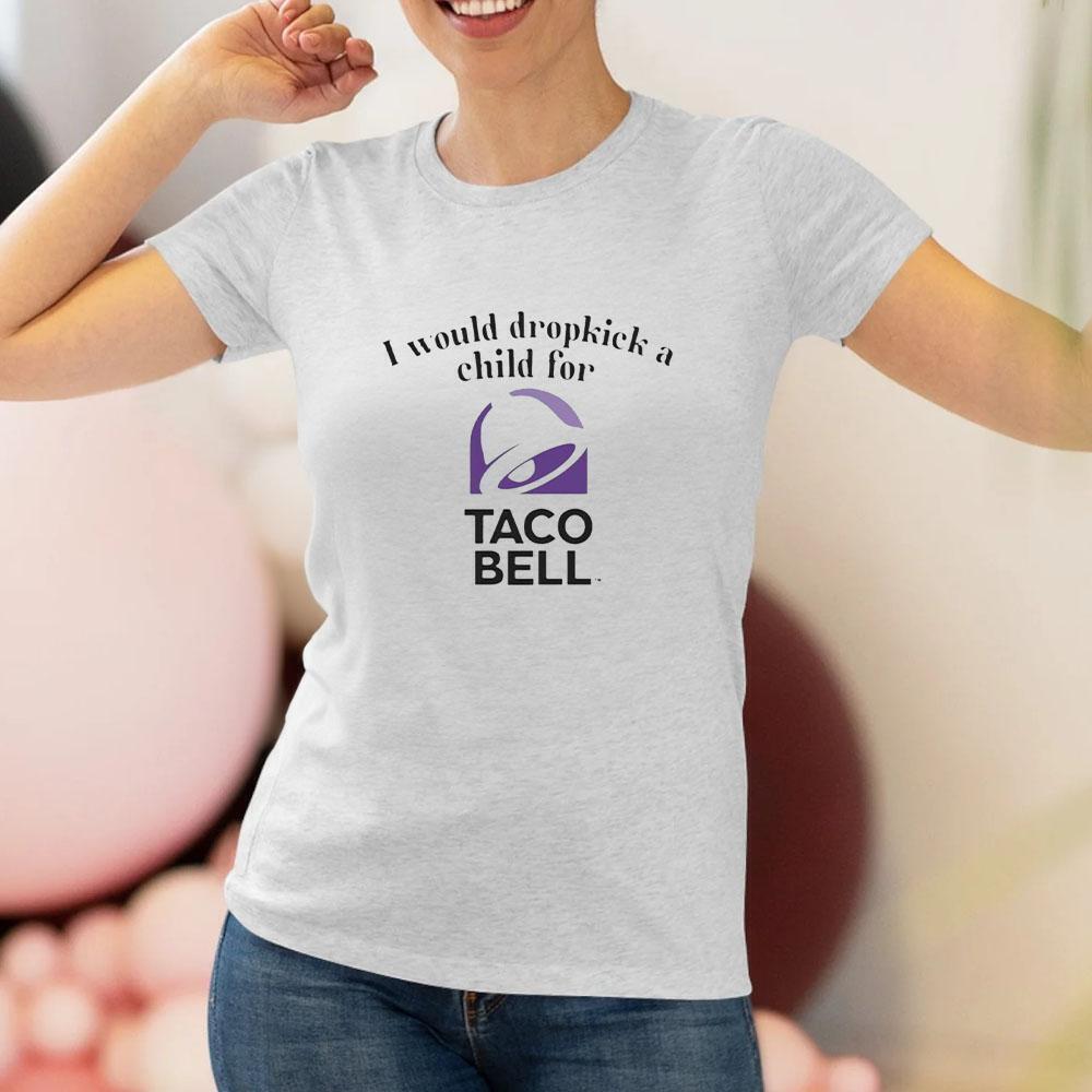 I Would Dropkick A Child For Taco Bell Tshirt
